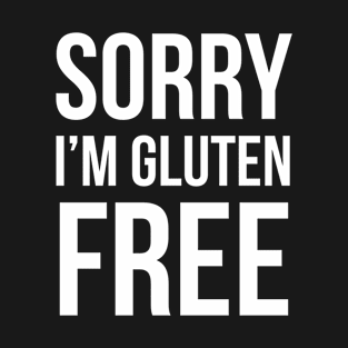 Sorry I'm Gluten Free T-Shirt