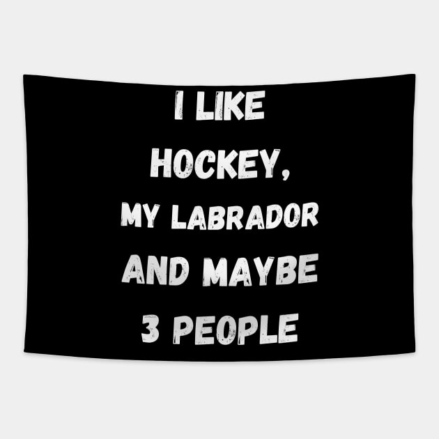 I LIKE HOCKEY, MY LABRADOR AND MAYBE 3 PEOPLE Tapestry by Giftadism