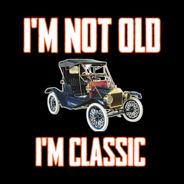 I'm not old I'm classic by TshirtMA