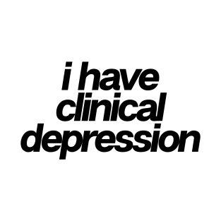 I Have Clinical Depression T-Shirt