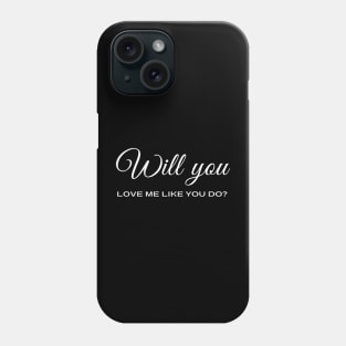 Will you love me like you do? Phone Case