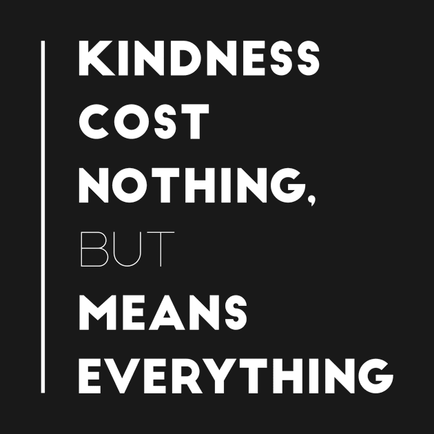 Kindness Cost Nothing, But Means Everything - Inspirational Quotes Gift by twizzler3b