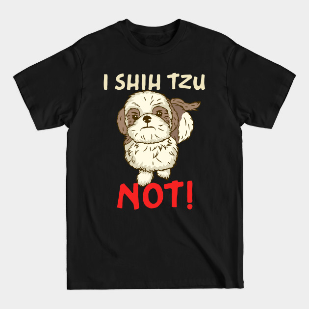 Discover I Shih Tzu Not design for Chinese Dog Owner and Puppy Lover - Shih Tzu Dog - T-Shirt