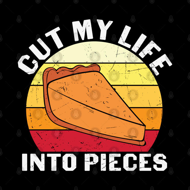 Cut My Life Into Pieces Pumpkin Pie Thanksgiving Day Gift T-shirt by BadDesignCo
