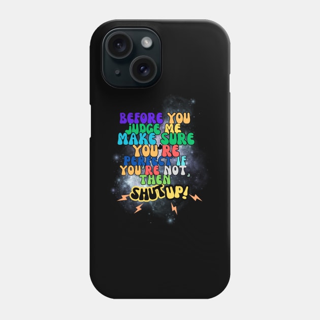 before you judge me, make sure you're perfect if you're not, then shut up! t-shirt Phone Case by RACACH