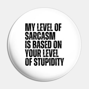 My Level Of Sarcasm Is Based On Your Level Of Stupidity Pin