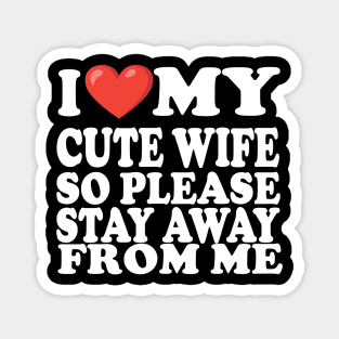 i love my cute wife so stay away from me Magnet