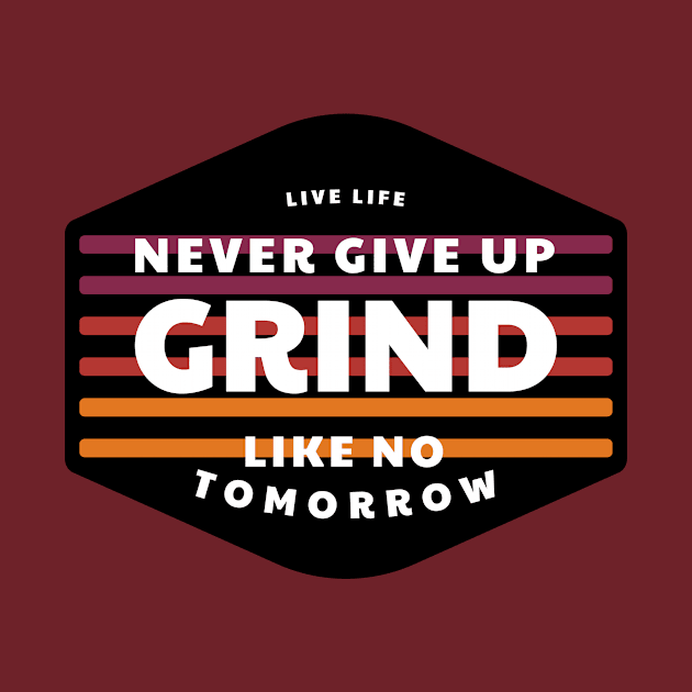 Never Give Up Grind Like No Tomorrow by Live Life Motivated