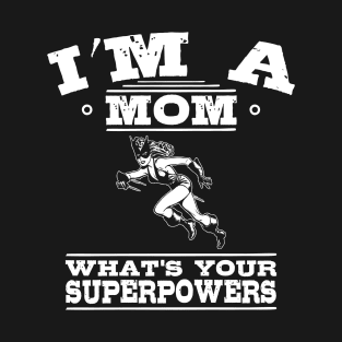 I'm A Mom What's Your Superpower Mom Gift T-Shirt T-Shirt
