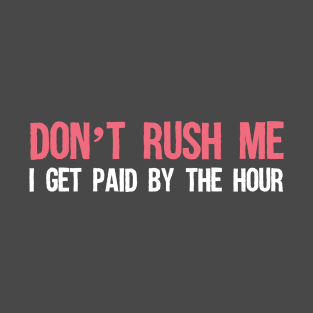 Don't rush me T-Shirt