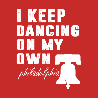 I Keep Dancing On My Own Philidelphia Philly Anthem T-Shirt