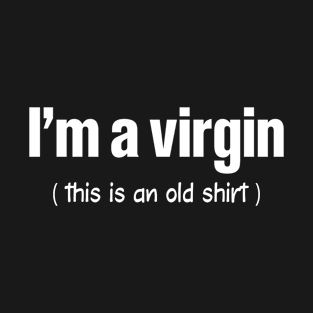 I Am A Virgin Old - Funny T Shirts Sayings - Funny T Shirts For Women - SarcasticT Shirts T-Shirt