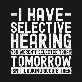 Selective Hearing Expert - Funny Sarcasm Quote T-Shirt