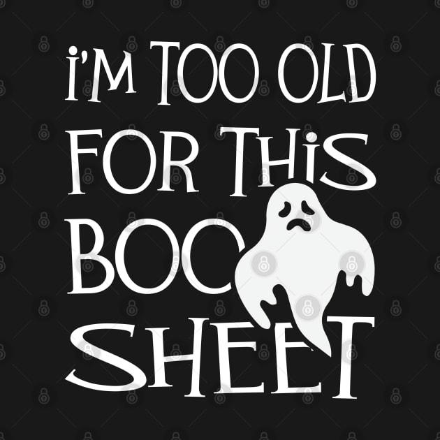 I'm Too Old For This Boo Sheet - Halloween Boo Boo Sheet Ghost Costume by Arts-lf