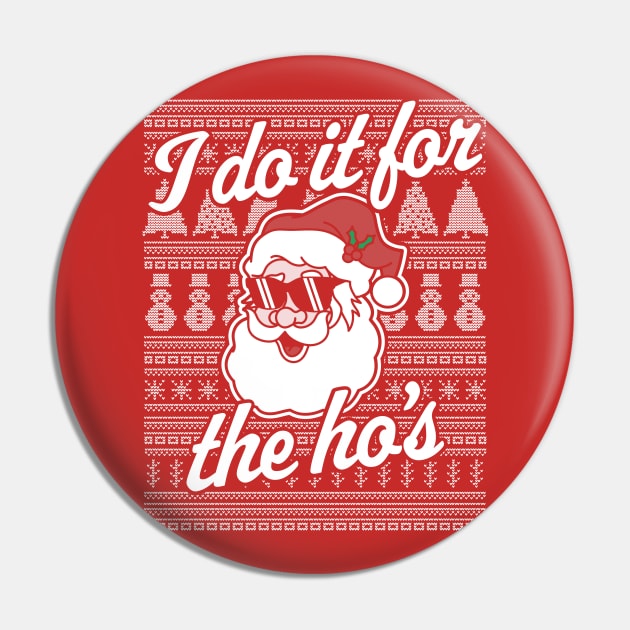 I Do It For The Ho's Funny Santa Claus Xmas Ugly Christmas Pin by OrangeMonkeyArt