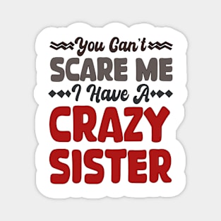 You Can't Scare Me I Have A Crazy Sister Magnet