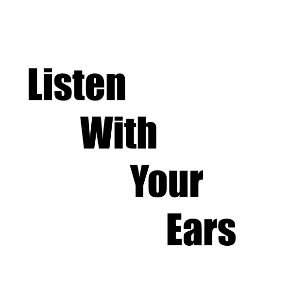 Listen With Your Ears by FactsNotIncluded