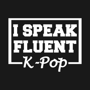 I Speak Fluent K-Pop T-Shirt