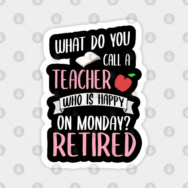 What Do You Call A Teacher Who Is Happy On A Monday? Retired! Magnet by TeddyTees