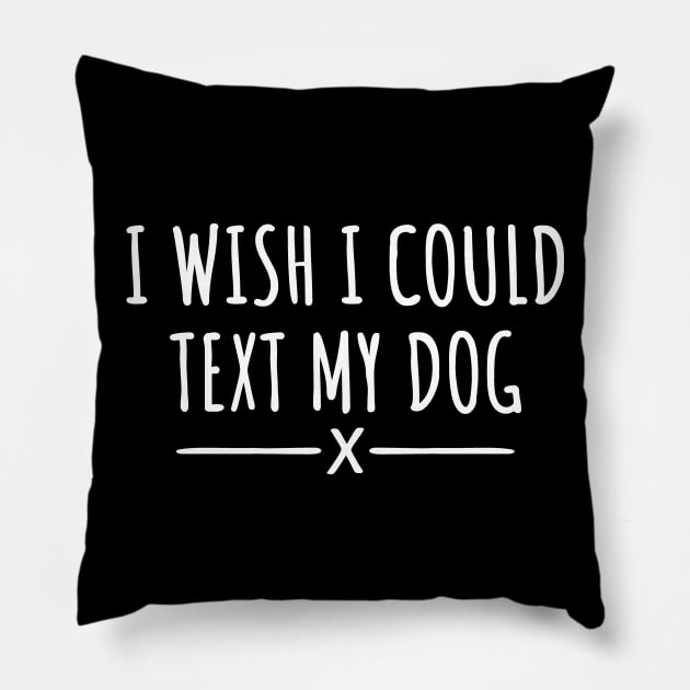 I Wish I Could Text My Dog Pillow by LunaMay