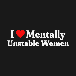 I Love Mentally Unstable Women T-Shirt