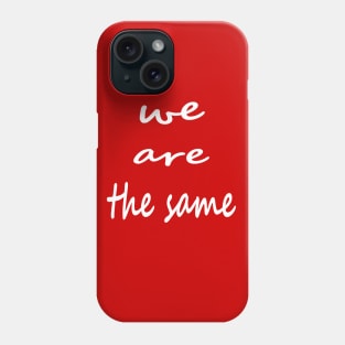 we are the same Phone Case