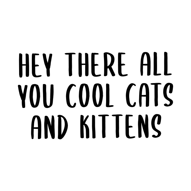 Hey There All You Cool Cats and Kittens by quoteee