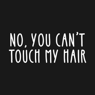 No you can't touch my hair - curly natural hair joke T-Shirt