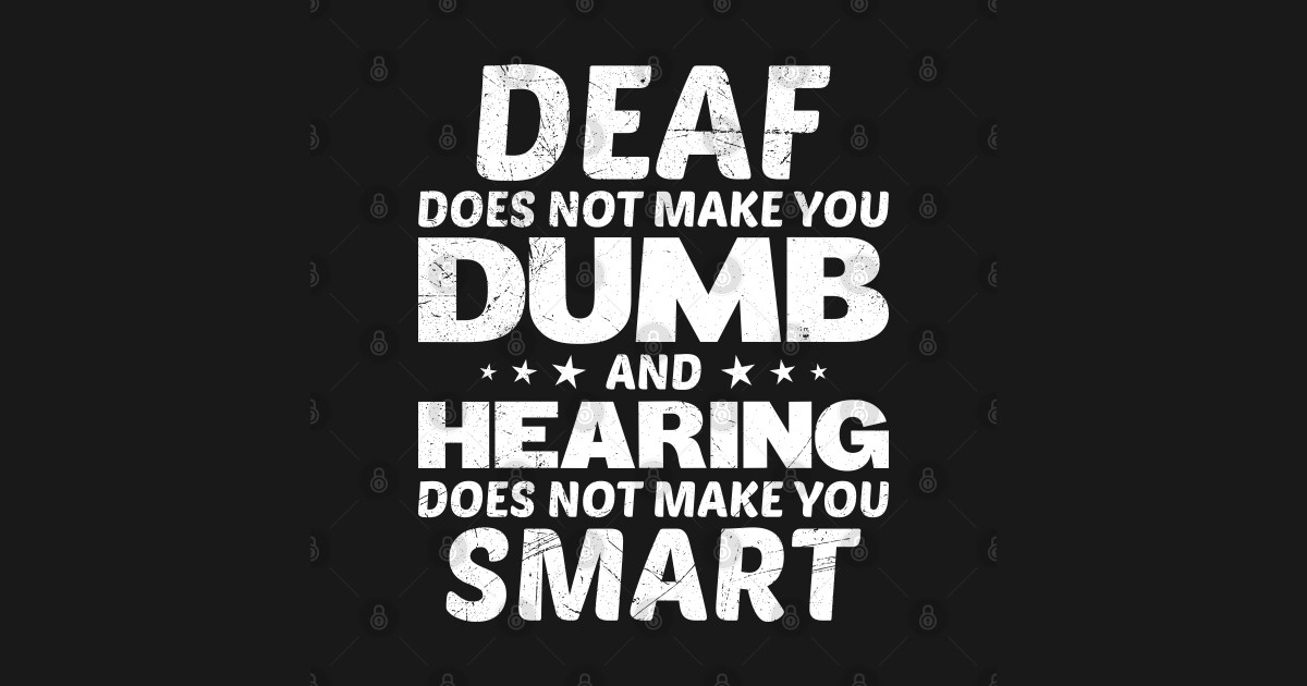Deaf does not make you Dumb inspirational Hearing Impairment Awareness