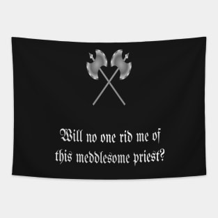 Will No One Rid Me Of This Meddlesome Priest? Tapestry