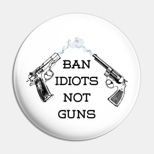 BAN IDIOTS NOT GUNS Pin