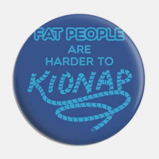 Fat People are Harder to Kidnap - Funny Weight Gifts Pin
