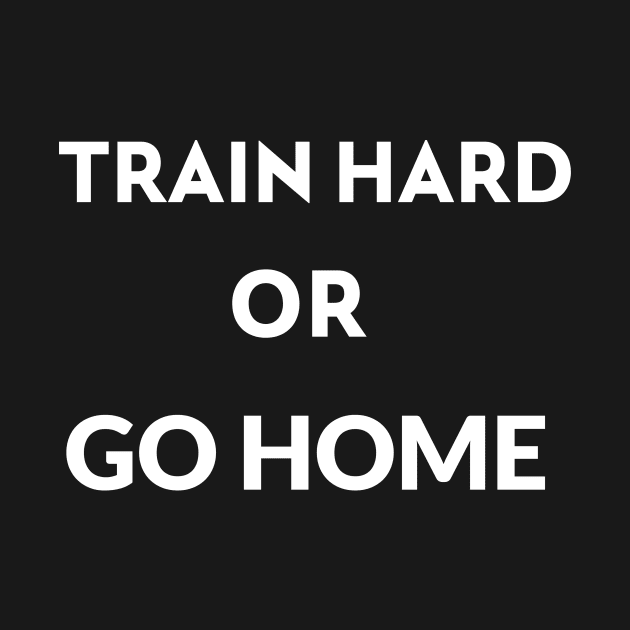 train hard or go home by BigtoFitmum27