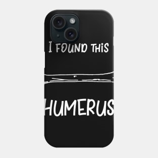 I Found This Humerus Phone Case