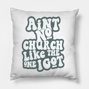 Aint No Church Like The One I Got Pillow