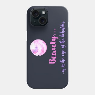 Beauty is in the eye of the beholder Phone Case