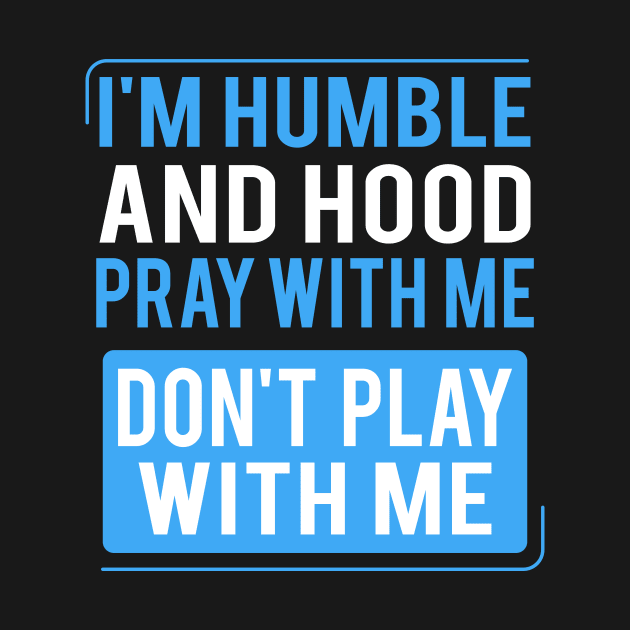 Humble and Hood Pray With Me Don't Play With Me I'm Humble and Hood Pray With Me Don't Play With Me Humble and Hood - Pray With Me Don't Play With Me by Brobocop