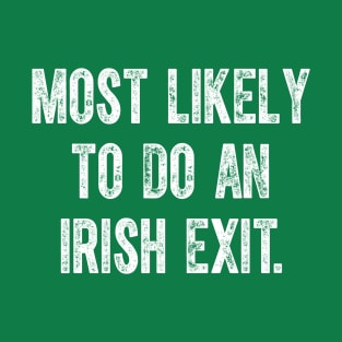 Most Likely To Do An Irish Exit T-Shirt