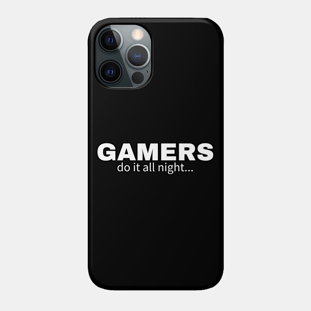 Gamers do it all night - Gamers Do It All Night - Phone Case