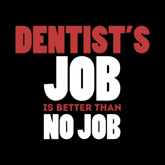 Dentist's Job Is Better Than No Job Cool Colorful Job Design by Stylomart