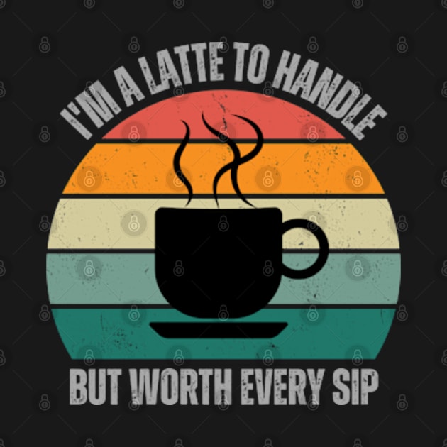 I'm a Latte To Handle But Worth Every Sip | Coffee Lover | Retro | Vintage by WyldbyDesign