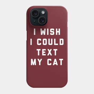 I Wish I Could Text My Cat Phone Case