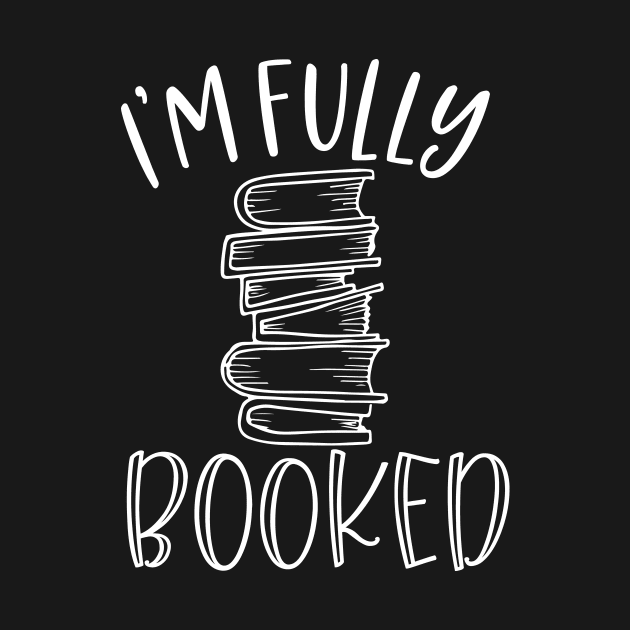 I'm Fully Booked - Funny Book Lover Saying by AlphaBubble