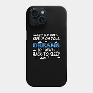 They Said Dont Give Up On Your Dreams I Went Back To Sleep Phone Case