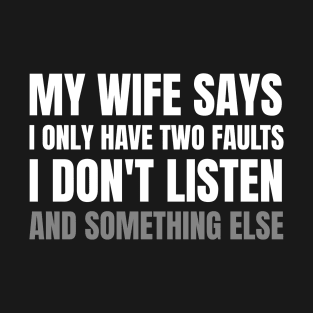 Funny  Husband Gift Men My Wife Says I Only Have Two Faults I Don't Listen  father's day 2022 T-Shirt