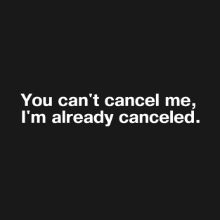 You can't cancel me, I'm already canceled. T-Shirt