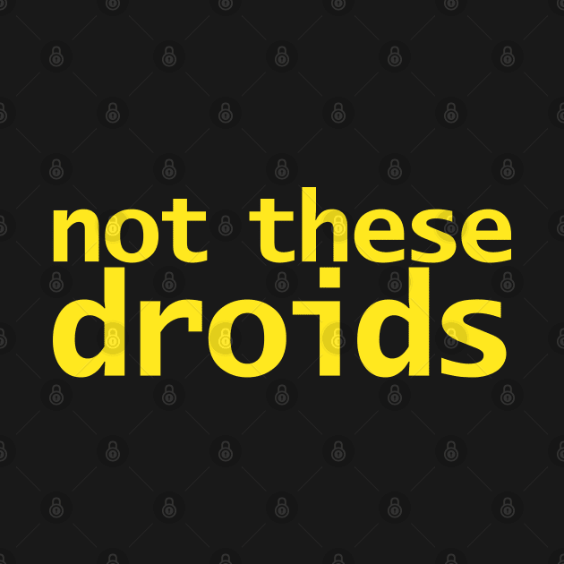 Not These Droids Funny Typography Yellow by ellenhenryart