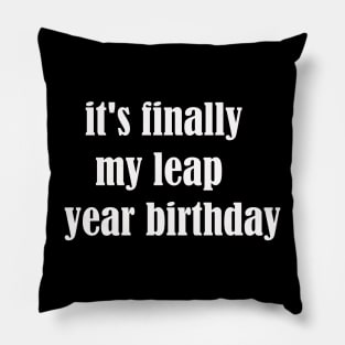 it's finally my leap year birthday Pillow