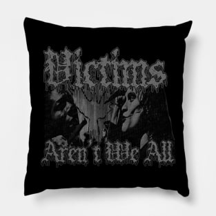 Victims Aren't We All (Distressed B&W) Pillow