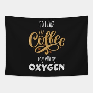 Do I Like Coffee? Only With My Oxygen Tapestry